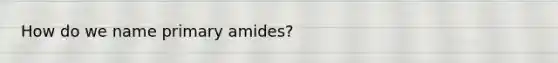 How do we name primary amides?