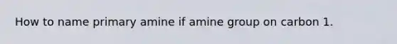 How to name primary amine if amine group on carbon 1.