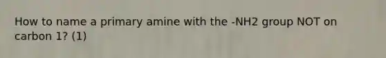 How to name a primary amine with the -NH2 group NOT on carbon 1? (1)