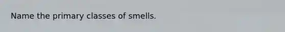 Name the primary classes of smells.