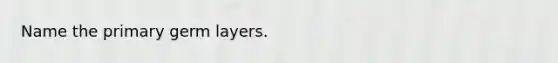 Name the primary germ layers.