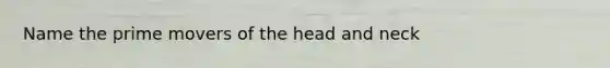 Name the prime movers of the head and neck