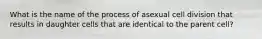 What is the name of the process of asexual cell division that results in daughter cells that are identical to the parent cell?