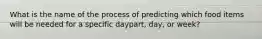 What is the name of the process of predicting which food items will be needed for a specific daypart, day, or week?