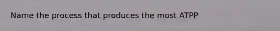 Name the process that produces the most ATPP