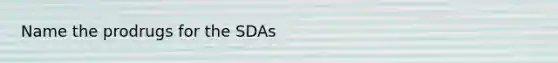 Name the prodrugs for the SDAs