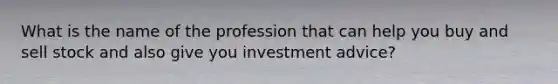 What is the name of the profession that can help you buy and sell stock and also give you investment advice?