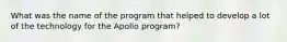 What was the name of the program that helped to develop a lot of the technology for the Apollo program?