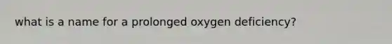 what is a name for a prolonged oxygen deficiency?