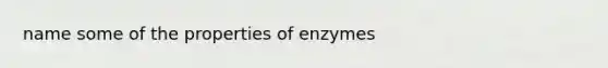 name some of the properties of enzymes