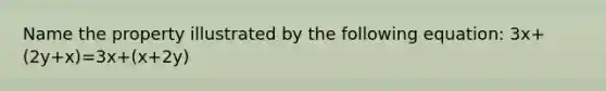 Name the property illustrated by the following equation: 3x+(2y+x)=3x+(x+2y)