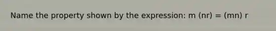 Name the property shown by the expression: m (nr) = (mn) r