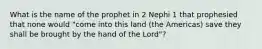 What is the name of the prophet in 2 Nephi 1 that prophesied that none would "come into this land (the Americas) save they shall be brought by the hand of the Lord"?