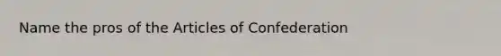 Name the pros of the Articles of Confederation