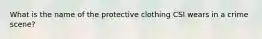 What is the name of the protective clothing CSI wears in a crime scene?