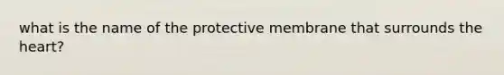 what is the name of the protective membrane that surrounds the heart?