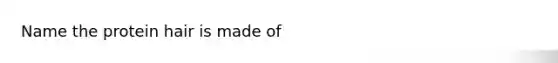 Name the protein hair is made of