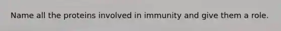 Name all the proteins involved in immunity and give them a role.