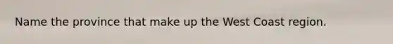 Name the province that make up the West Coast region.