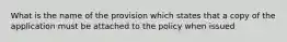 What is the name of the provision which states that a copy of the application must be attached to the policy when issued