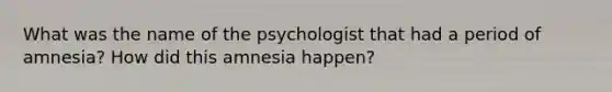 What was the name of the psychologist that had a period of amnesia? How did this amnesia happen?