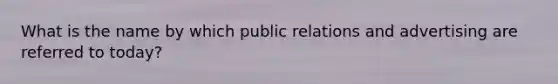 What is the name by which public relations and advertising are referred to today?