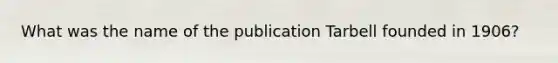 What was the name of the publication Tarbell founded in 1906?