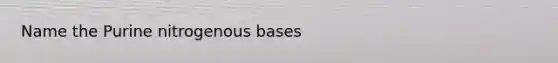 Name the Purine nitrogenous bases