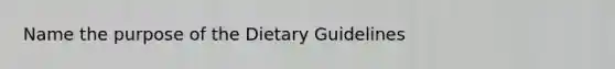 Name the purpose of the Dietary Guidelines