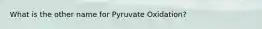 What is the other name for Pyruvate Oxidation?