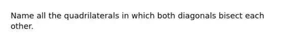 Name all the quadrilaterals in which both diagonals bisect each other.