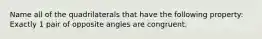 Name all of the quadrilaterals that have the following property: Exactly 1 pair of opposite angles are congruent.