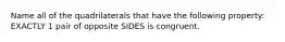 Name all of the quadrilaterals that have the following property: EXACTLY 1 pair of opposite SIDES is congruent.