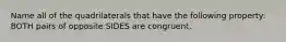 Name all of the quadrilaterals that have the following property: BOTH pairs of opposite SIDES are congruent.