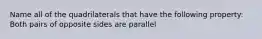 Name all of the quadrilaterals that have the following property: Both pairs of opposite sides are parallel