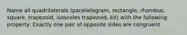 Name all quadrilaterals (parallelogram, rectangle, rhombus, square, trapezoid, isosceles trapezoid, kit) with the following property: Exactly one pair of opposite sides are congruent