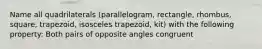 Name all quadrilaterals (parallelogram, rectangle, rhombus, square, trapezoid, isosceles trapezoid, kit) with the following property: Both pairs of opposite angles congruent