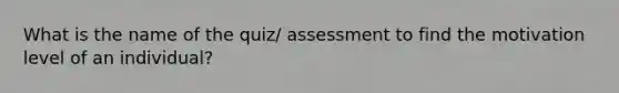 What is the name of the quiz/ assessment to find the motivation level of an individual?