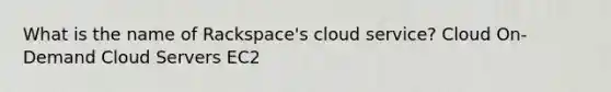 What is the name of Rackspace's cloud service? Cloud On-Demand Cloud Servers EC2