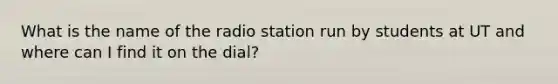 What is the name of the radio station run by students at UT and where can I find it on the dial?