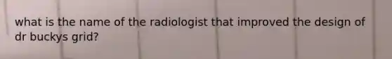 what is the name of the radiologist that improved the design of dr buckys grid?