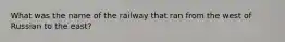 What was the name of the railway that ran from the west of Russian to the east?