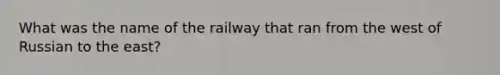 What was the name of the railway that ran from the west of Russian to the east?