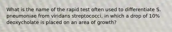 What is the name of the rapid test often used to differentiate S. pneumoniae from viridans streptococci, in which a drop of 10% deoxycholate is placed on an area of growth?