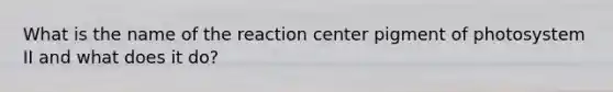 What is the name of the reaction center pigment of photosystem II and what does it do?