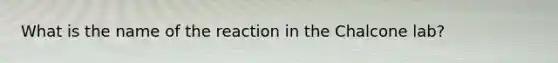 What is the name of the reaction in the Chalcone lab?