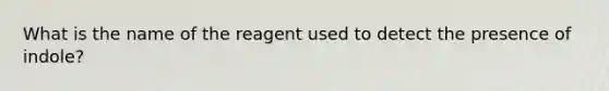 What is the name of the reagent used to detect the presence of indole?