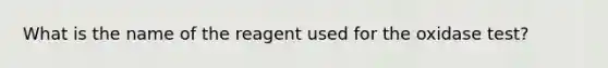 What is the name of the reagent used for the oxidase test?