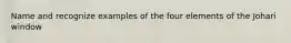 Name and recognize examples of the four elements of the Johari window