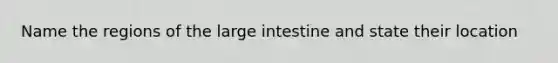 Name the regions of the large intestine and state their location